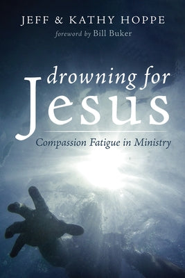 Drowning for Jesus: Compassion Fatigue in Ministry by Hoppe, Jeff