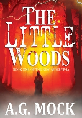 The Little Woods: Book One of the New Apocrypha by Mock, A. G.