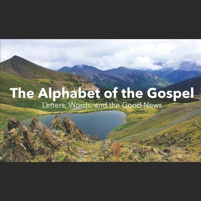 The Alphabet of the Gospel: Learning Letters, Words, and the Good News by Taylor, Matthew