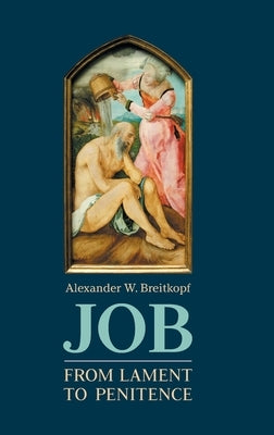 Job: From Lament to Penitence by Breitkopf, Alexander W.