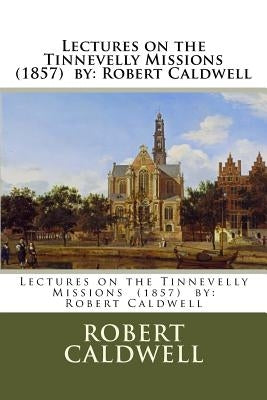 Lectures on the Tinnevelly Missions (1857) by: Robert Caldwell by Caldwell, Robert