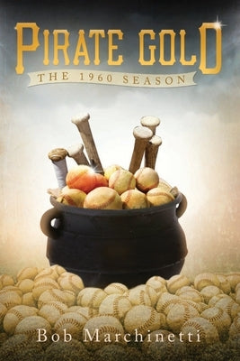 Pirate Gold: The 1960 Season by Marchinetti, Bob