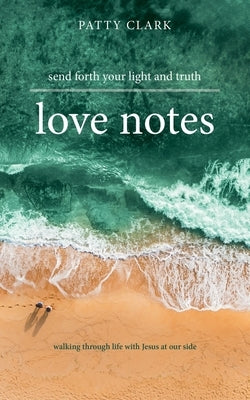 Love Notes: Send Forth Your Light and Truth by Clark, Patty