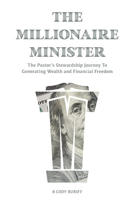 The Millionaire Minister: The Pastor's Stewardship Journey To Generating Wealth And Financial Freedom by Buriff, Brian Cody