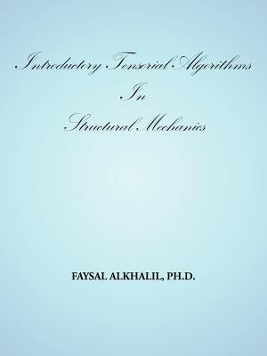 Introductory Tensorial Algorithms in Structural Mechanics by Alkhalil Ph. D., Faysal