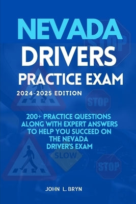 Nevada Drivers Practice Exam: 200+ practice questions along with expert answers to help you succeed on the Nevada driver's exam by L. Bryn, John