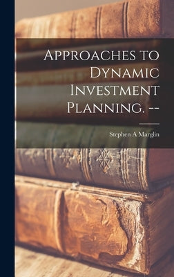 Approaches to Dynamic Investment Planning. -- by Marglin, Stephen a.