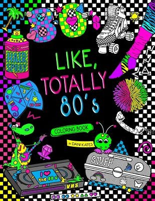 Like, Totally 80's Adult Coloring Book: 1980s Adult Coloring Book by Kates, Dani