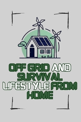 Off Grid and Survival Lifestyle From Home: Simple and practical off grid and survival preparation you can do at home. by Zaaz, Uzirh