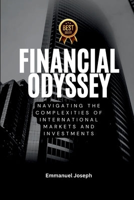 Financial Odyssey, Navigating the Complexities of International Markets and Investments by Joseph, Emmanuel