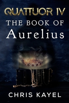 Quattuor IV: The Book of Aurelius by Kayel, Chris