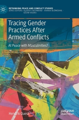 Tracing Gender Practices After Armed Conflicts: At Peace with Masculinities? by Quest, Hendrik