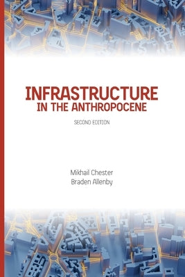 Infrastructure in the Anthropocene: Second Edition by Allenby, Braden