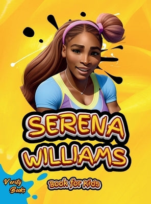 Serena Williams Book for Kids: The Ultimate biography of the greatest Female Tennis Player for Kids by Books, Verity