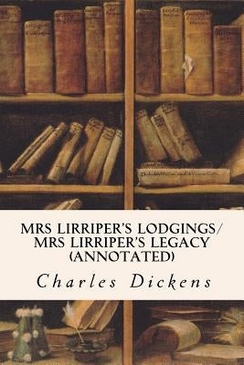 Mrs Lirriper's Lodgings/ Mrs Lirriper's Legacy (annotated) by Dickens, Charles