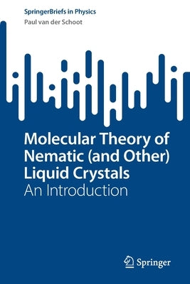 Molecular Theory of Nematic (and Other) Liquid Crystals: An Introduction by Van Der Schoot, Paul