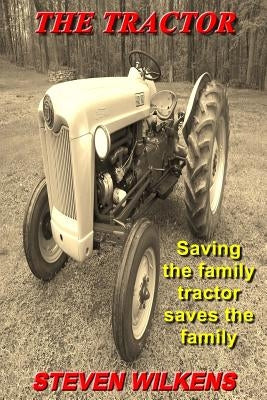 The Tractor: Saving the family tractor saves the family by Wilkens, Steven a.