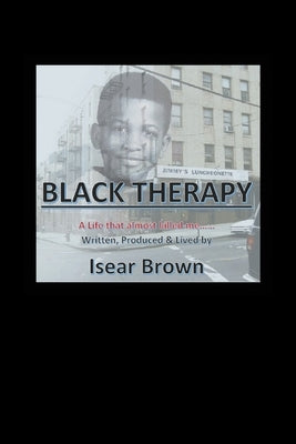 Black Therapy: A Life that Almost Killed Me..... by Brown, Isear