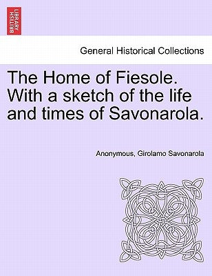 The Home of Fiesole. with a Sketch of the Life and Times of Savonarola. by Anonymous