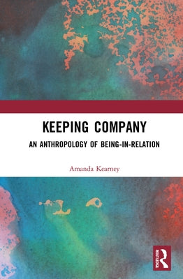 Keeping Company: An Anthropology of Being-In-Relation by Kearney, Amanda