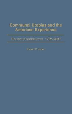 Communal Utopias and the American Experience Religious Communities, 1732-2000 by Sutton, Robert P.