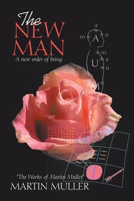 The New Man: A New Order of Being by Muller, Martin
