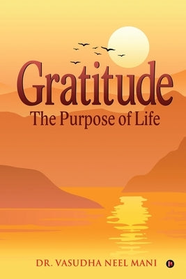 Gratitude: The Purpose of Life by Dr Vasudha Neel Mani