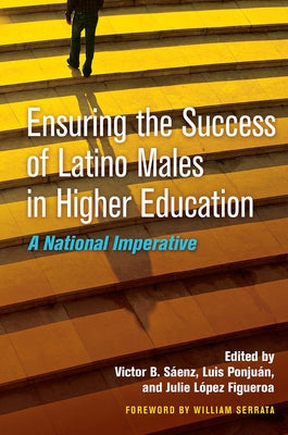 Ensuring the Success of Latino Males in Higher Education: A National Imperative by Sáenz, Victor B.