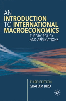 An Introduction to International Macroeconomics: A Primer on Theory, Policy and Applications by Bird, Graham