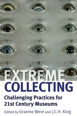 Extreme Collecting: Challenging Practices for 21st Century Museums by Were, Graeme