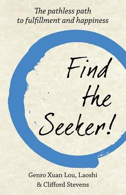 Find The Seeker!: The pathless path to fulfillment and happiness by Genro, Xuan Lou