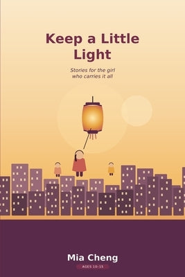 Keep a Little Light: Stories for the Girl Who Carries It All by Cheng, Mia