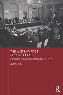 The Warsaw Pact Reconsidered: International Relations in Eastern Europe, 1955-1969 by Crump, Laurien