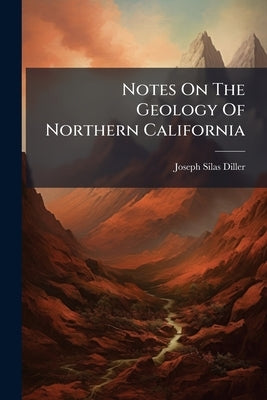 Notes On The Geology Of Northern California by Diller, Joseph Silas