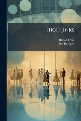 High Jinks: A Musical Farce by Friml, Rudolf