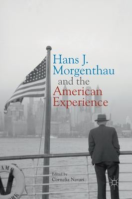 Hans J. Morgenthau and the American Experience by Navari, Cornelia