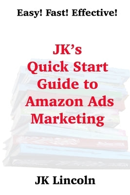 JK's Quick Start Guide to Amazon Ads Marketing by Lincoln, Jk