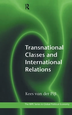 Transnational Classes and International Relations by Van Der Pijl, Kees