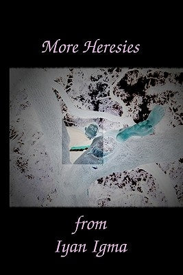 More Heresies from Iyan Igma: Condensed Edition by Igma, Iyan