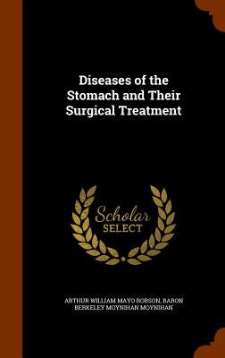 Diseases of the Stomach and Their Surgical Treatment by Robson, Arthur William Mayo
