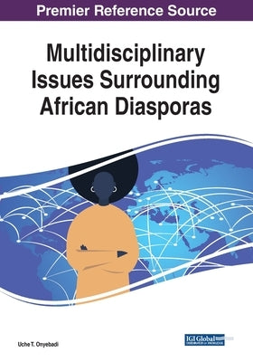 Multidisciplinary Issues Surrounding African Diasporas by Onyebadi, Uche T.