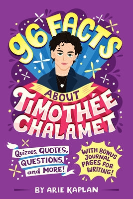 96 Facts about Timothée Chalamet: Quizzes, Quotes, Questions, and More! by Kaplan, Arie