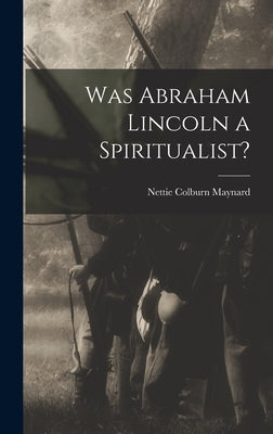 Was Abraham Lincoln a Spiritualist? by Maynard, Nettie Colburn