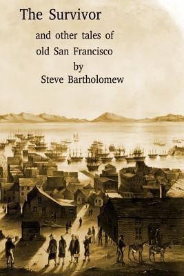 The Survivor and other tales of Old San Francisco by Bartholomew, Steve