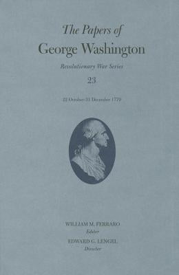 The Papers of George Washington: 22 October-31 December 1779 Volume 23 by Washington, George
