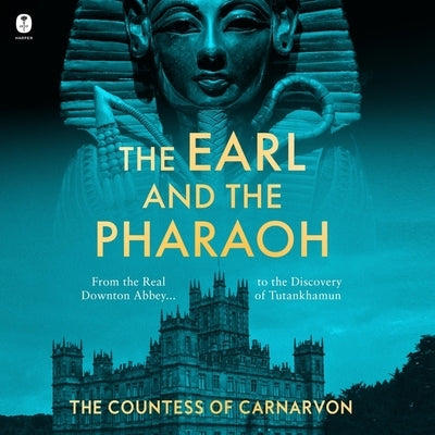 The Earl and the Pharaoh: From the Real Downton Abbey to the Discovery of Tutankhamun by Carnarvon, The Countess of