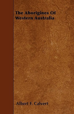 The Aborigines Of Western Australia by Calvert, Albert F.