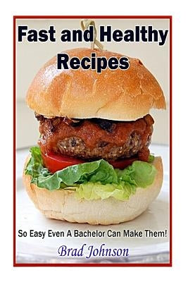 Easy and Healthy Recipes: So Easy A Bachelor Can Do It! by Mosely, Tiffany