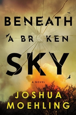 Beneath a Broken Sky by Moehling, Joshua