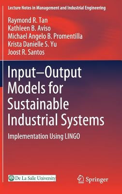 Input-Output Models for Sustainable Industrial Systems: Implementation Using Lingo by Tan, Raymond R.